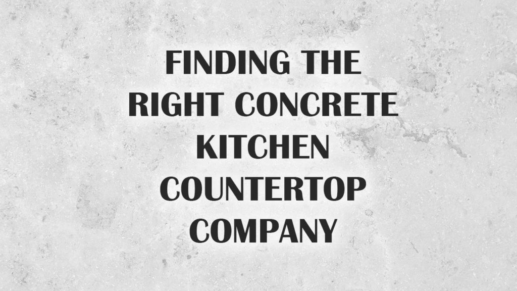 Finding the Right Concrete Kitchen Countertop Company