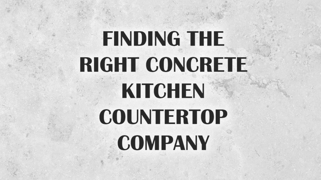 Finding the Right Concrete Kitchen Countertop Company